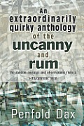 An Extraordinarily Quirky Anthology of the Uncanny and Rum: The Random Musings and Observations from a Schizophrenic Mind