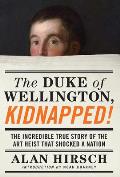 Duke of Wellington Kidnapped The Incredible True Story of the Art Theft That Changed a Nation