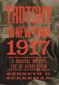 Trotsky in New York 1917 Portrait of a Radical on the Eve of Revolution