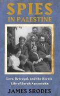 Spies in Palestine: Love, Betrayal and the Heroic Life of Sarah Aaronsohn