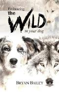 Embracing the Wild in Your Dog an Understanding of the Authors of Our Dogs Behavior Nature & the Wolf