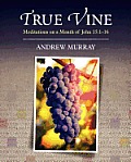 True Vine: Meditations on a Month of John 15:1-16