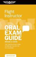 Flight Instructor Oral Exam Guide The Comprehensive Guide to Prepare You for the FAA Oral Exam
