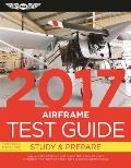 Airframe Test Guide 2017 The Fast Track to Study for & Pass the Aviation Maintenance Technician Knowledge Exam