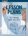 Lesson Plans to Train Like You Fly A Flight Instructors Reference for Scenario Based Training