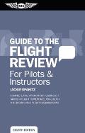 Guide to the Flight Review for Pilots & Instructors Complete preparation for issuing or taking a flight review including both the ground & flight requirements