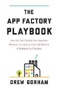 App Factory Playbook How You Can Develop Your App Idea Without Learning to Code & Without a Technical Co Founder