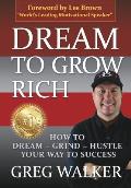 Dream To Grow Rich: How to Dream Grind Hustle your way to success
