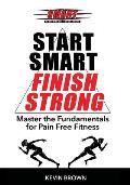 Start Smart, Finish Strong!: Master the Fundamental for Pain Free Fitness