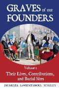 Graves of Our Founders Volume 1: Their Lives, Contributions, and Burial Sites
