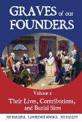 Graves of Our Founders Volume 2: Their Lives, Contributions, and Burial Sites