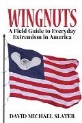 Wingnuts: A Field Guide to Everyday Extremism in America