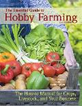 The Essential Guide to Hobby Farming: A How-To Manual for Crops, Livestock, and Your Business