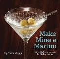Make Mine a Martini 130 Cocktails & Canapes for Fabulous Parties