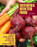 Growing Winter Food: How to Grow, Harvest, Store, and Use Produce for the Winter Months