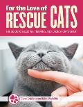 For the Love of Rescue Cats the Complete Guide to Selecting Training & Caring for Your Cat