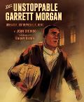 The Unstoppable Garrett Morgan: Inventor, Entrepreneur, Hero