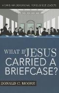 What If Jesus Carried a Briefcase A Christian Devotional for Business Leader