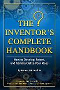 The Inventor's Complete Handbook: How to Develop, Patent, and Commercialize Your Ideas