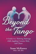 Beyond the Tango: A Guide to a Thriving Marriage while Juggling Careers, Kids, and Chaos