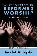 What to Expect in Reformed Worship, Second Edition: A Visitor's Guide