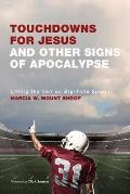 Touchdowns for Jesus and Other Signs of Apocalypse: Lifting the Veil on Big-Time Sports