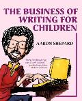 The Business of Writing for Children: An Author's Inside Tips on Writing Children's Books and Publishing Them, or How to Write, Publish, and Promote a