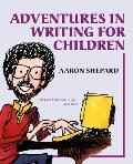 Adventures in Writing for Children: More of an Author's Inside Tips on the Art and Business of Writing Children's Books and Publishing Them