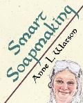 Smart Soapmaking The Simple Guide to Making Soap Quickly Safely & Reliably or How to Make Soap Thats Perfect for You Your Family