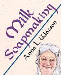 Milk Soapmaking: The Smart Guide to Making Milk Soap From Cow Milk, Goat Milk, Buttermilk, Cream, Coconut Milk, or Any Other Animal or