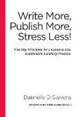 Write More, Publish More, Stress Less!: Five Key Principles for a Creative and Sustainable Scholarly Practice