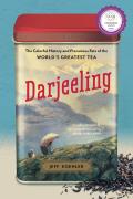 Darjeeling The Colorful History & Precarious Fate of the Worlds Greatest Tea