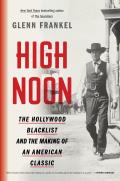 High Noon The Hollywood Blacklist & the Making of an American Classic