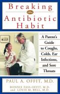 Breaking the Antibiotic Habit: A Parent's Guide to Coughs, Colds, Ear Infections, and Sore Throats