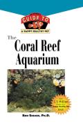 The Coral Reef Aquarium: An Owner's Guide to a Happy Healthy Fish