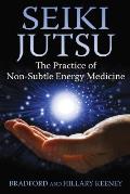 Seiki Jutsu: The Practice of Non-Subtle Energy Medicine