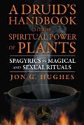 A Druid's Handbook to the Spiritual Power of Plants: Spagyrics in Magical and Sexual Rituals
