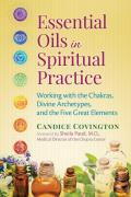 Essential Oils in Spiritual Practice Working with the Chakras Divine Archetypes & the Five Great Elements