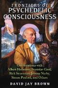 Frontiers of Psychedelic Consciousness Conversations with Albert Hofmann Stanislav Grof Rick Strassman Jeremy Narby Simon Posford & Others