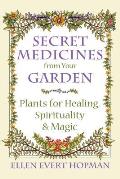 Secret Medicines from Your Garden Plants for Healing Spirituality & Magic
