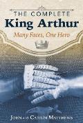 Complete King Arthur Many Faces One Hero