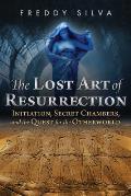 Lost Art of Resurrection Initiation Secret Chambers & the Quest for the Otherworld