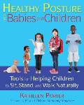 Healthy Posture for Babies & Children Tools for Helping Children to Sit Stand & Walk Naturally