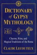 Dictionary of Gypsy Mythology Charms Rites & Magical Traditions of the Roma