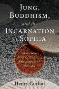 Jung Buddhism & the Incarnation of Sophia Unpublished Writings from the Philosopher of the Soul