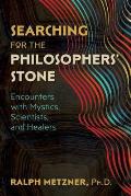 Searching for the Philosophers Stone Encounters with Mystics Scientists & Healers