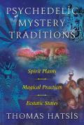 Psychedelic Mystery Traditions Spirit Plants Magical Practices & Ecstatic States