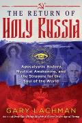 Return of Holy Russia Apocalyptic History Mystical Awakening & the Struggle for the Soul of the World
