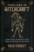 Familiars in Witchcraft Supernatural Spirits & Guardians in the Magical Traditions of the World