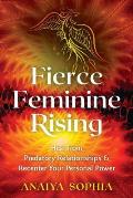 Fierce Feminine Rising Heal from Predatory Relationships & Recenter Your Personal Power